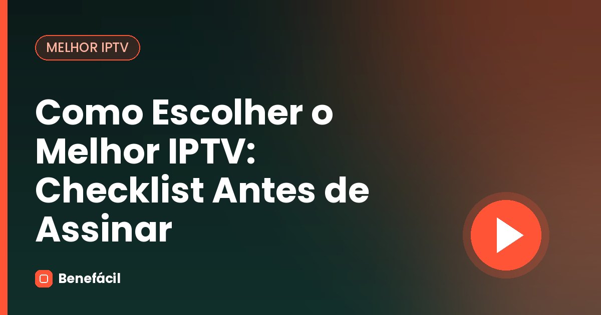 Como Escolher o Melhor IPTV: Checklist Antes de Assinar