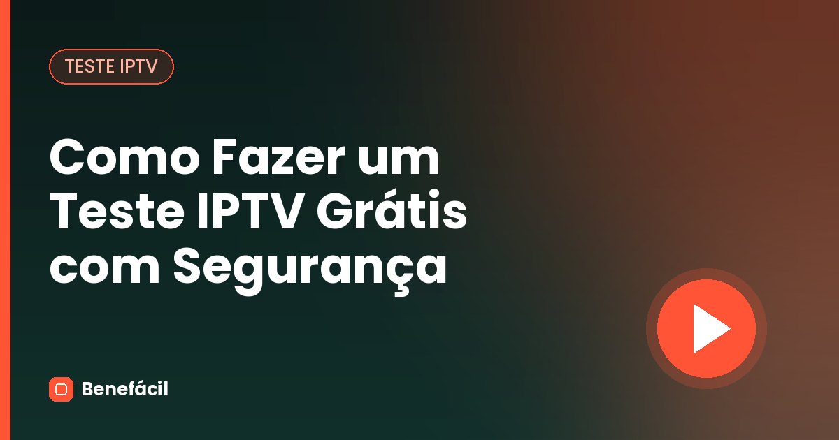 Como Fazer um Teste IPTV Grátis com Segurança