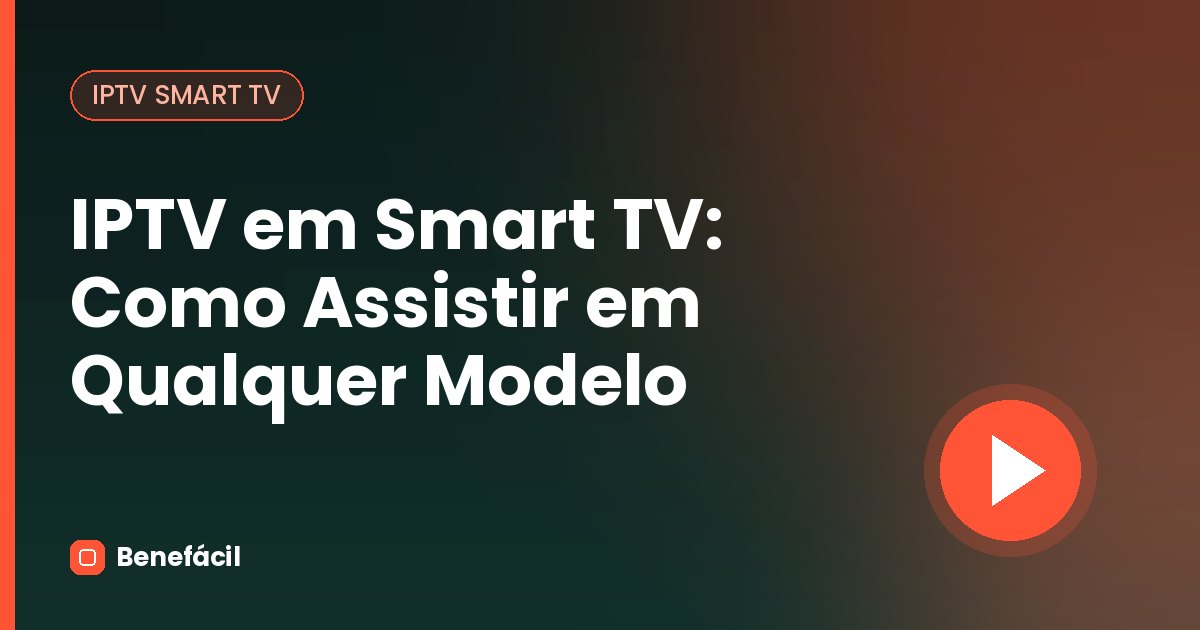 IPTV em Smart TV: Como Assistir em Qualquer Modelo