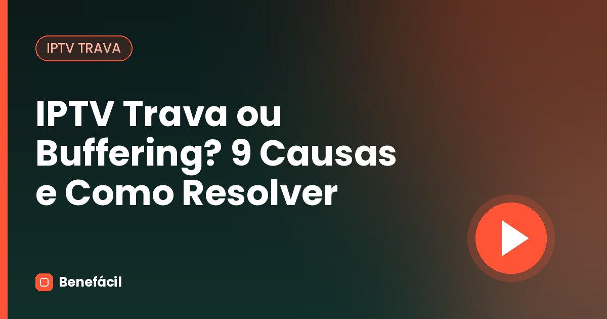 IPTV Trava ou Buffering? 9 Causas e Como Resolver